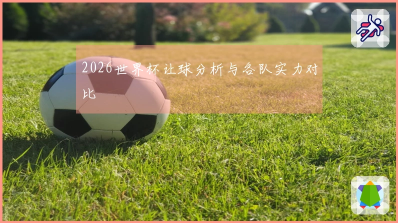2026世界杯让球分析与各队实力对比