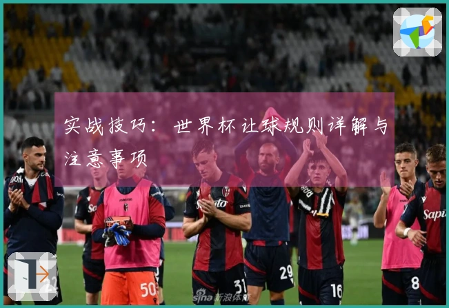 实战技巧：世界杯让球规则详解与注意事项
